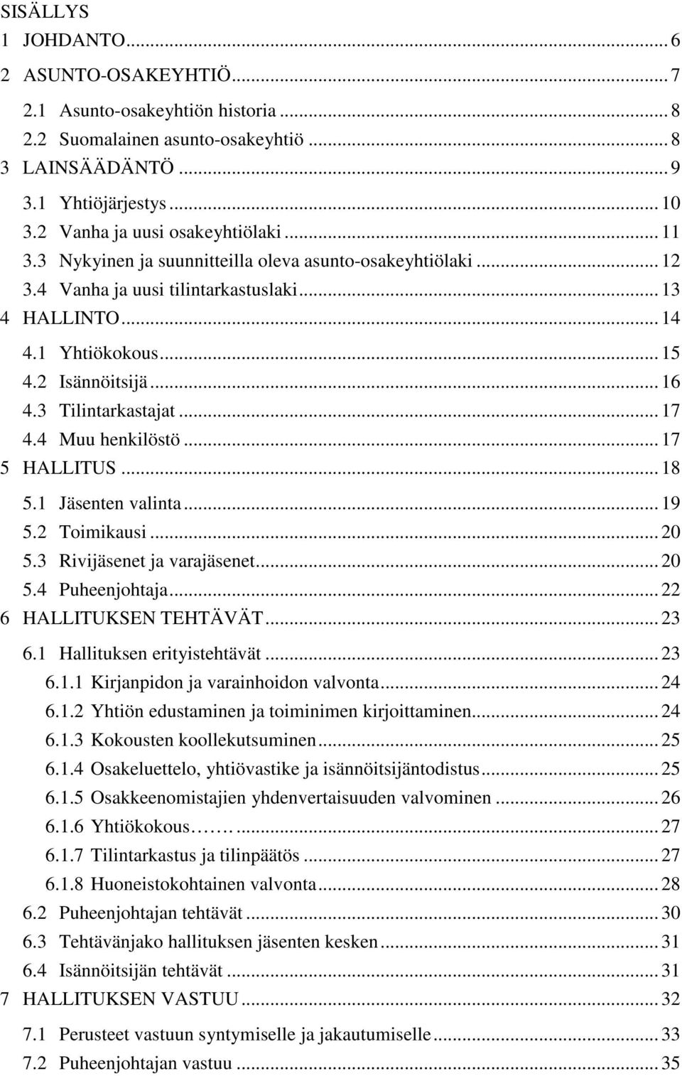 .. 16 4.3 Tilintarkastajat... 17 4.4 Muu henkilöstö... 17 5 HALLITUS... 18 5.1 Jäsenten valinta... 19 5.2 Toimikausi... 20 5.3 Rivijäsenet ja varajäsenet... 20 5.4 Puheenjohtaja.