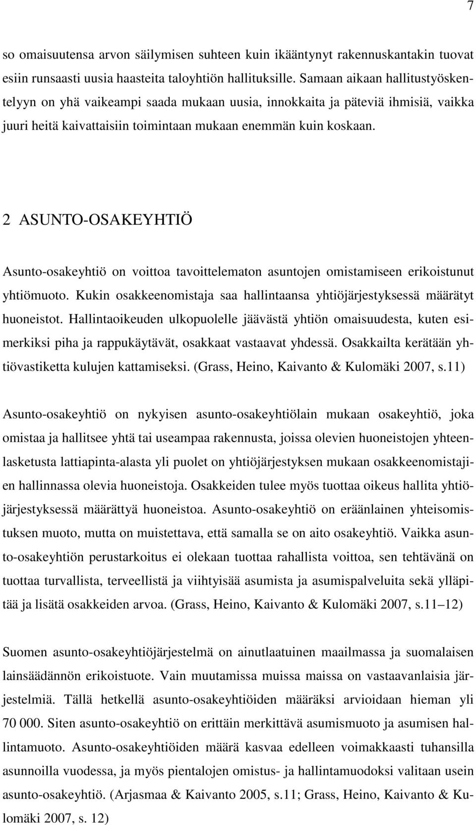 2 ASUNTO-OSAKEYHTIÖ Asunto-osakeyhtiö on voittoa tavoittelematon asuntojen omistamiseen erikoistunut yhtiömuoto. Kukin osakkeenomistaja saa hallintaansa yhtiöjärjestyksessä määrätyt huoneistot.