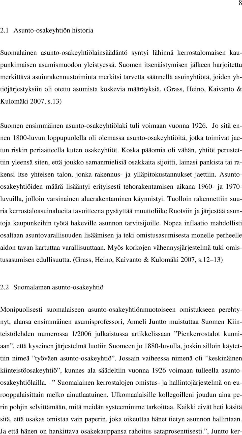 (Grass, Heino, Kaivanto & Kulomäki 2007, s.13) Suomen ensimmäinen asunto-osakeyhtiölaki tuli voimaan vuonna 1926.