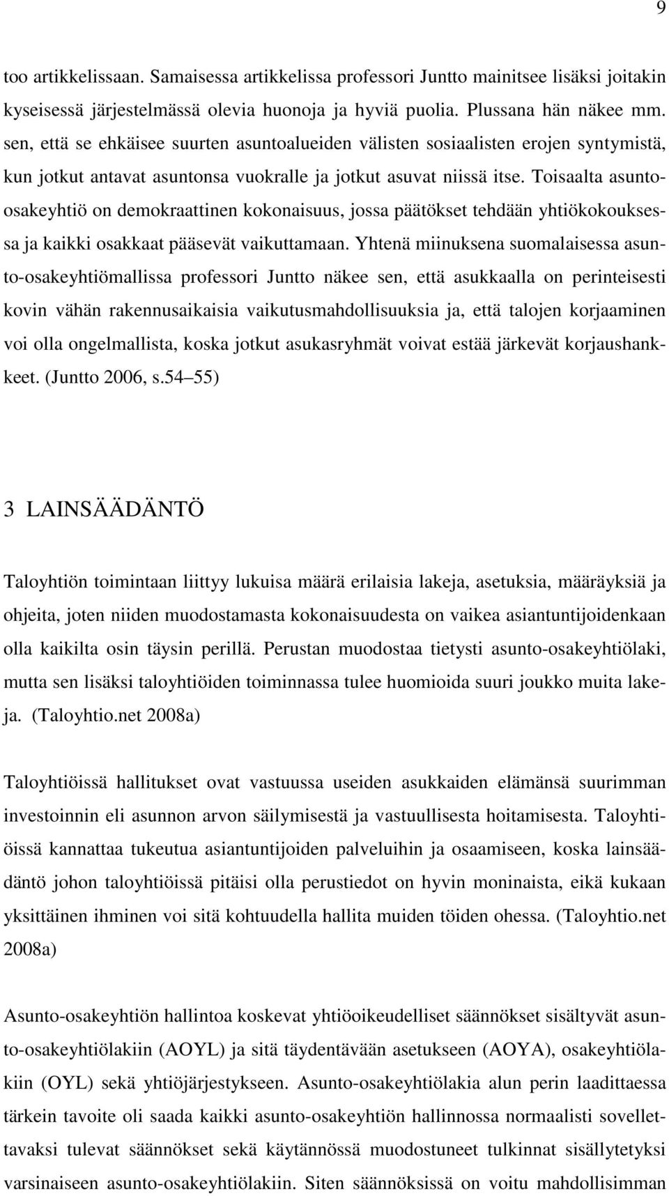 Toisaalta asuntoosakeyhtiö on demokraattinen kokonaisuus, jossa päätökset tehdään yhtiökokouksessa ja kaikki osakkaat pääsevät vaikuttamaan.