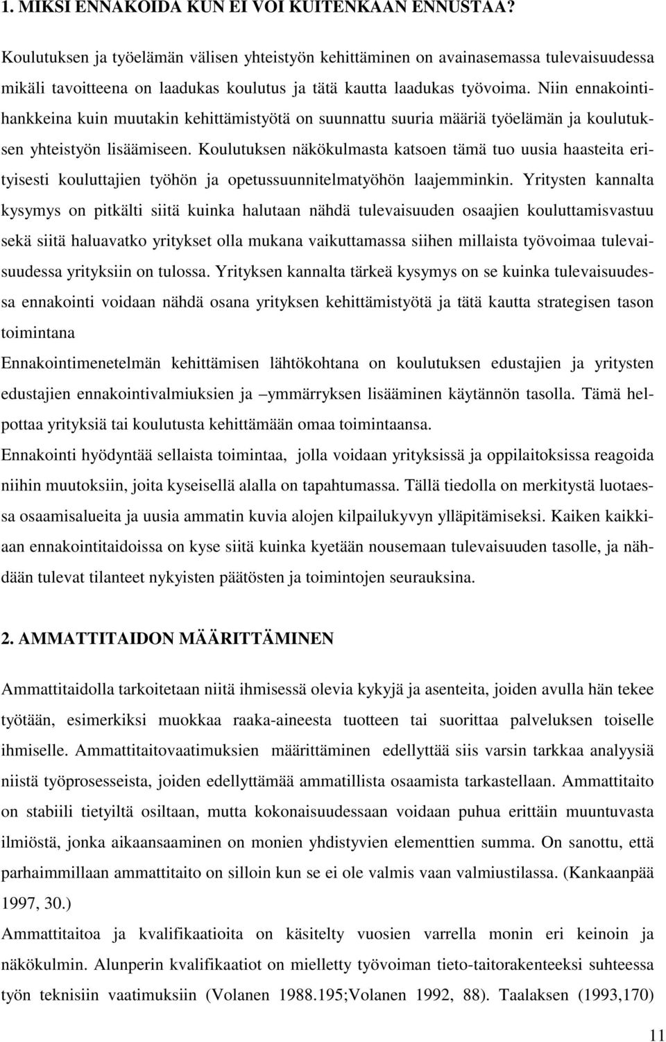 Niin ennakointihankkeina kuin muutakin kehittämistyötä on suunnattu suuria määriä työelämän ja koulutuksen yhteistyön lisäämiseen.