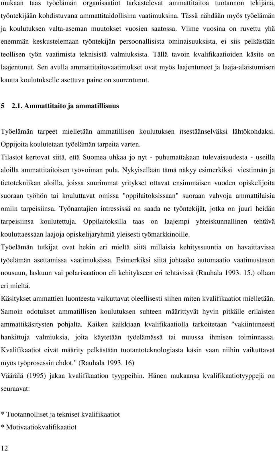 Viime vuosina on ruvettu yhä enemmän keskustelemaan työntekijän persoonallisista ominaisuuksista, ei siis pelkästään teollisen työn vaatimista teknisistä valmiuksista.