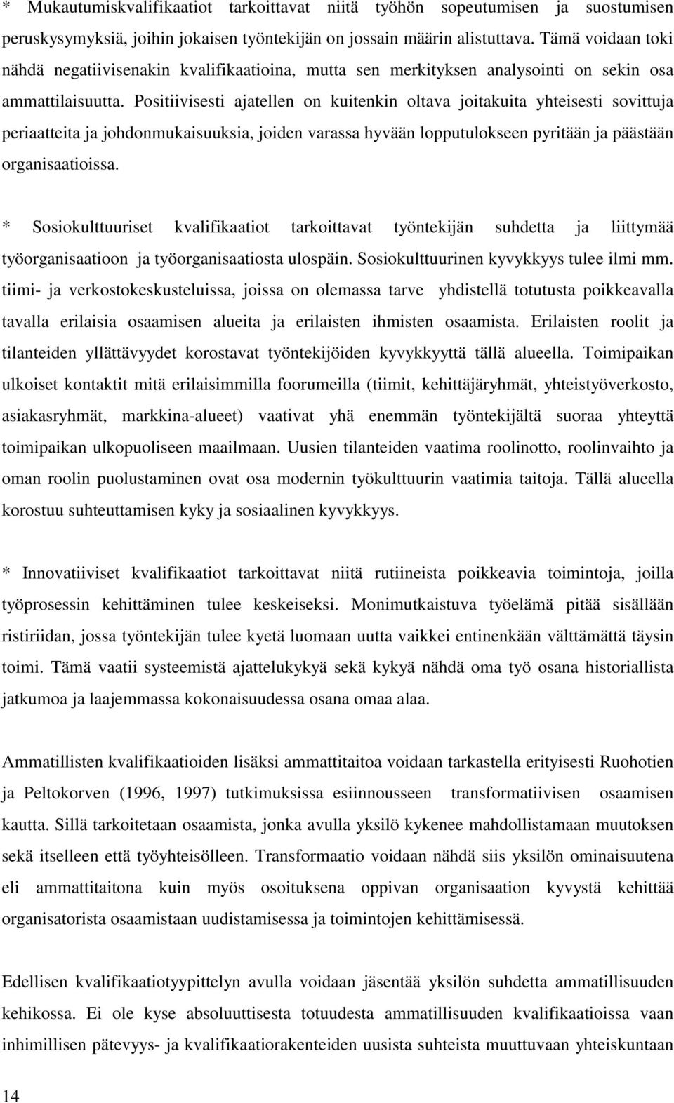 Positiivisesti ajatellen on kuitenkin oltava joitakuita yhteisesti sovittuja periaatteita ja johdonmukaisuuksia, joiden varassa hyvään lopputulokseen pyritään ja päästään organisaatioissa.