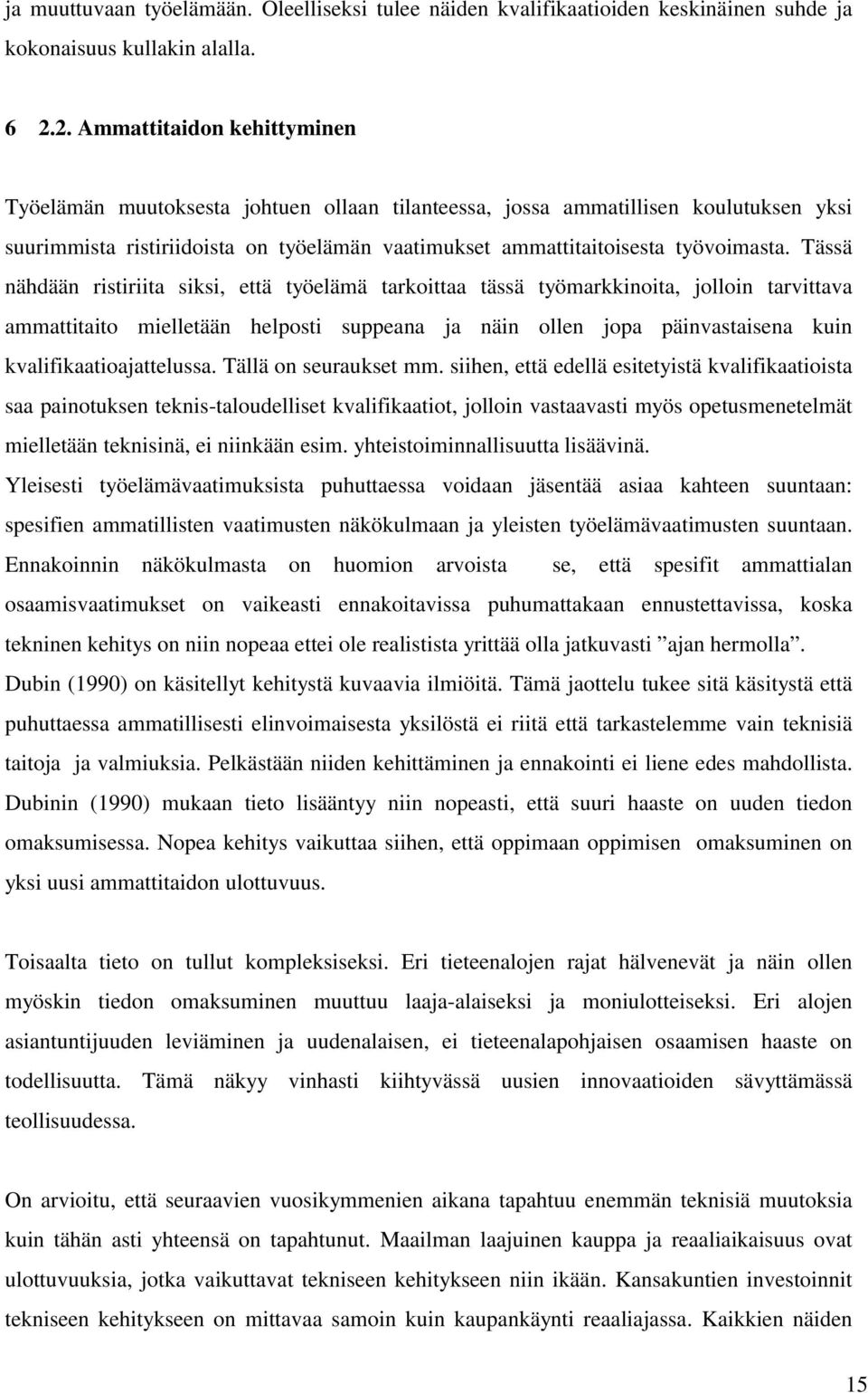 Tässä nähdään ristiriita siksi, että työelämä tarkoittaa tässä työmarkkinoita, jolloin tarvittava ammattitaito mielletään helposti suppeana ja näin ollen jopa päinvastaisena kuin