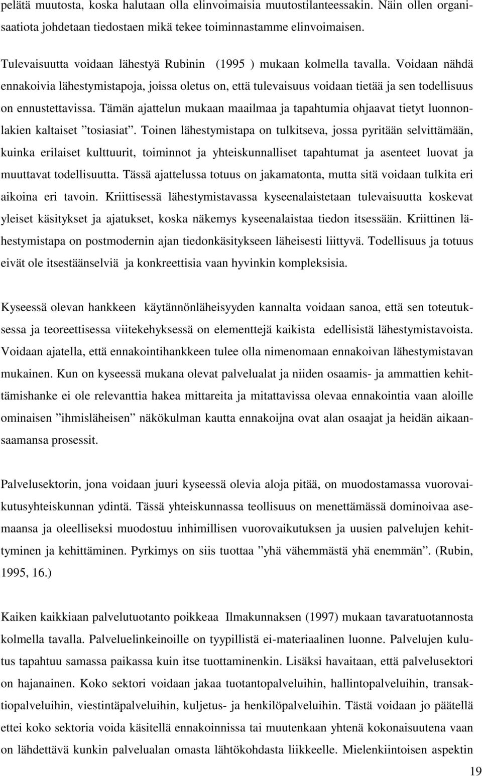 Voidaan nähdä ennakoivia lähestymistapoja, joissa oletus on, että tulevaisuus voidaan tietää ja sen todellisuus on ennustettavissa.