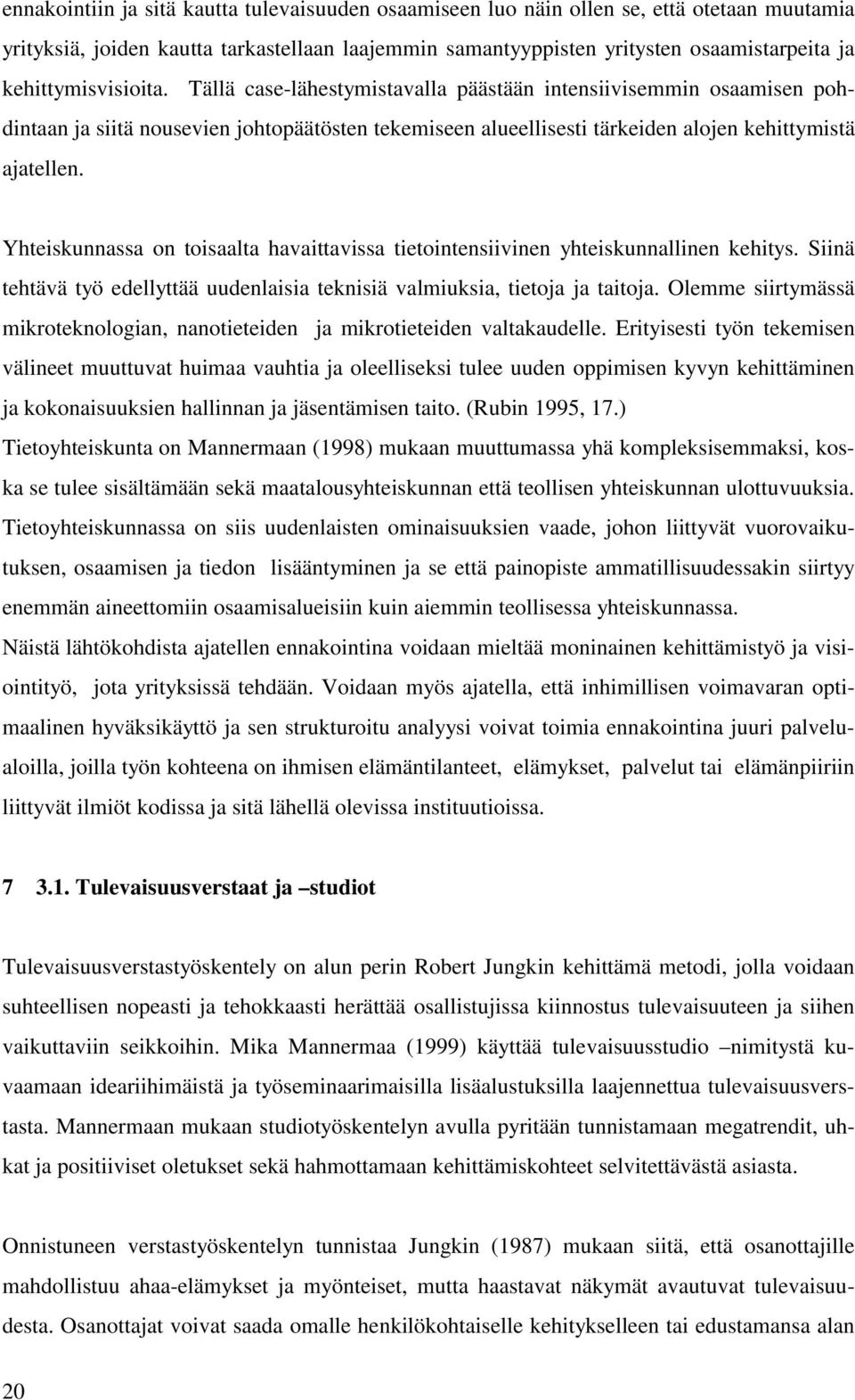 Yhteiskunnassa on toisaalta havaittavissa tietointensiivinen yhteiskunnallinen kehitys. Siinä tehtävä työ edellyttää uudenlaisia teknisiä valmiuksia, tietoja ja taitoja.