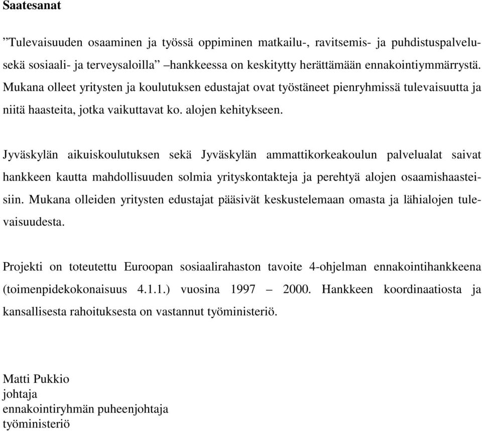 Jyväskylän aikuiskoulutuksen sekä Jyväskylän ammattikorkeakoulun palvelualat saivat hankkeen kautta mahdollisuuden solmia yrityskontakteja ja perehtyä alojen osaamishaasteisiin.