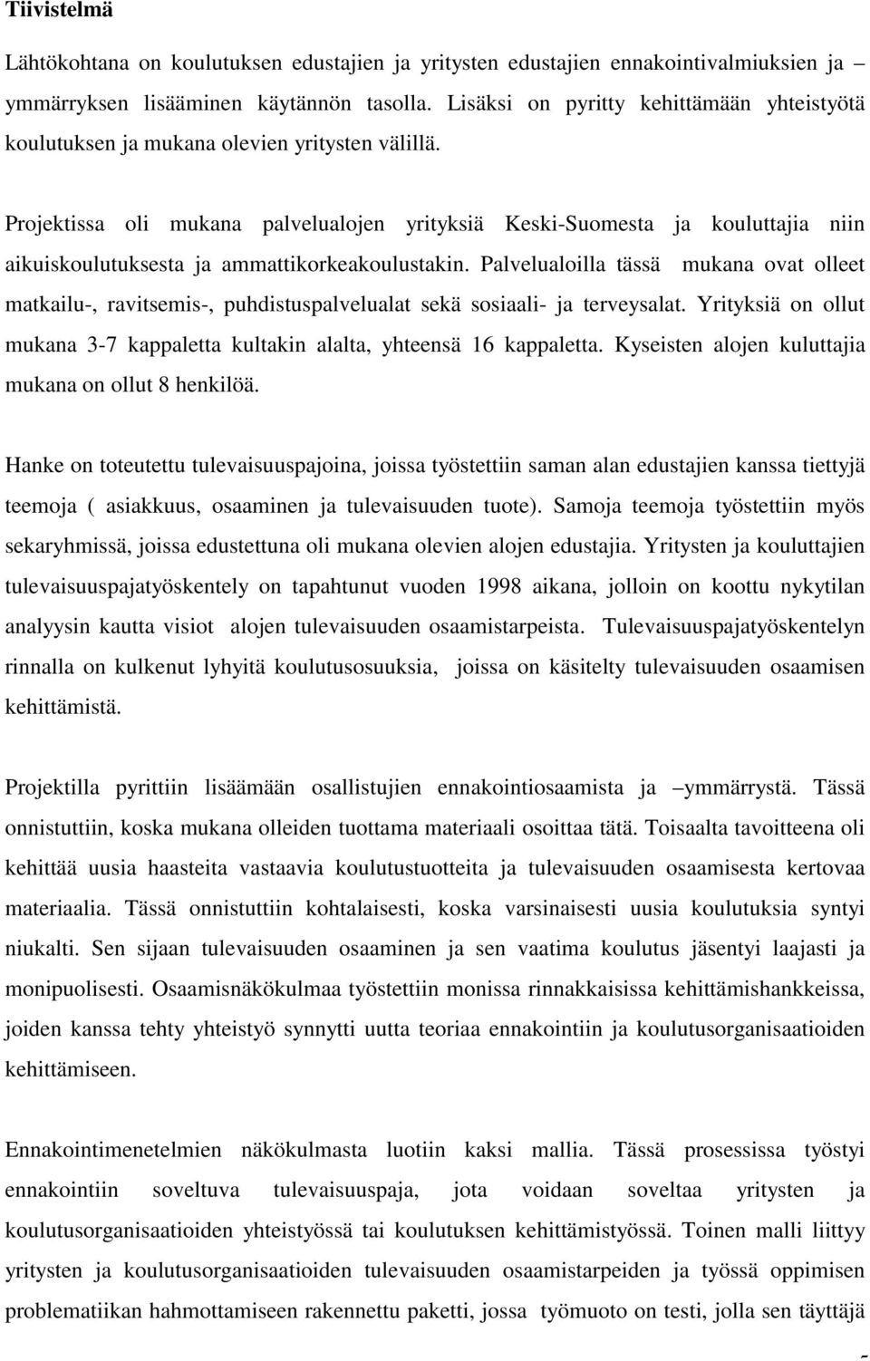 Projektissa oli mukana palvelualojen yrityksiä Keski-Suomesta ja kouluttajia niin aikuiskoulutuksesta ja ammattikorkeakoulustakin.