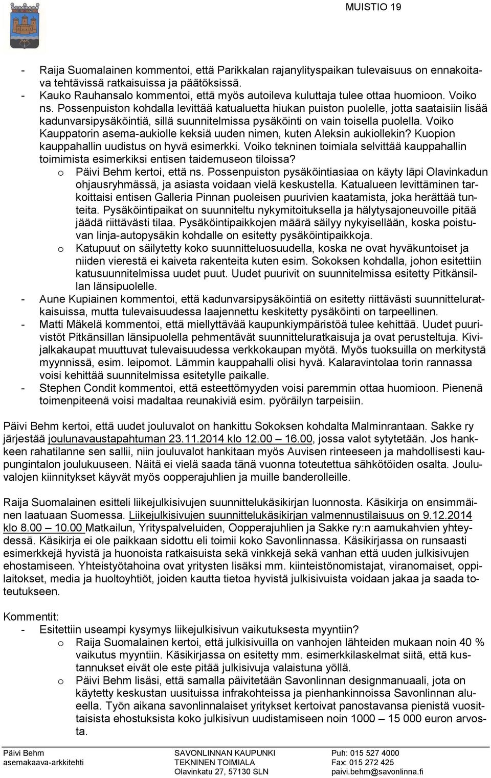 Possenpuiston kohdalla levittää katualuetta hiukan puiston puolelle, jotta saataisiin lisää kadunvarsipysäköintiä, sillä suunnitelmissa pysäköinti on vain toisella puolella.