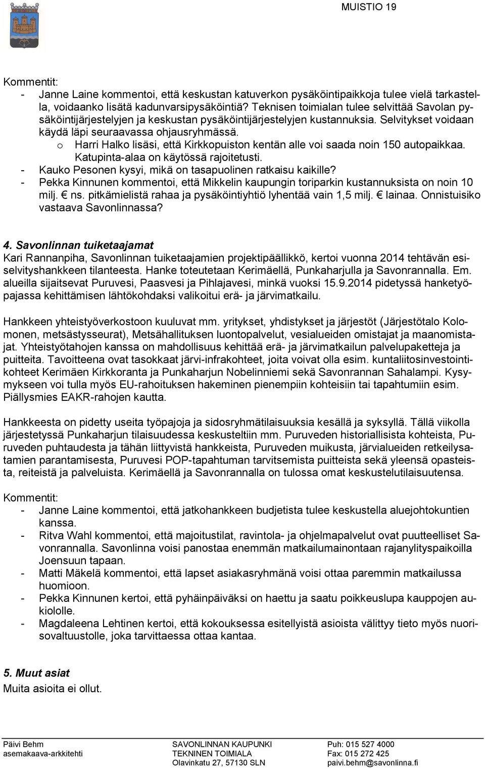 o Harri Halko lisäsi, että Kirkkopuiston kentän alle voi saada noin 150 autopaikkaa. Katupinta-alaa on käytössä rajoitetusti. - Kauko Pesonen kysyi, mikä on tasapuolinen ratkaisu kaikille?