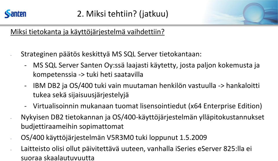 IBM DB2 ja OS/400 tuki vain muutaman henkilön vastuulla -> hankaloitti tukea sekä sijaisuusjärjestelyjä - Virtualisoinnin mukanaan tuomat lisensointiedut (x64 Enterprise