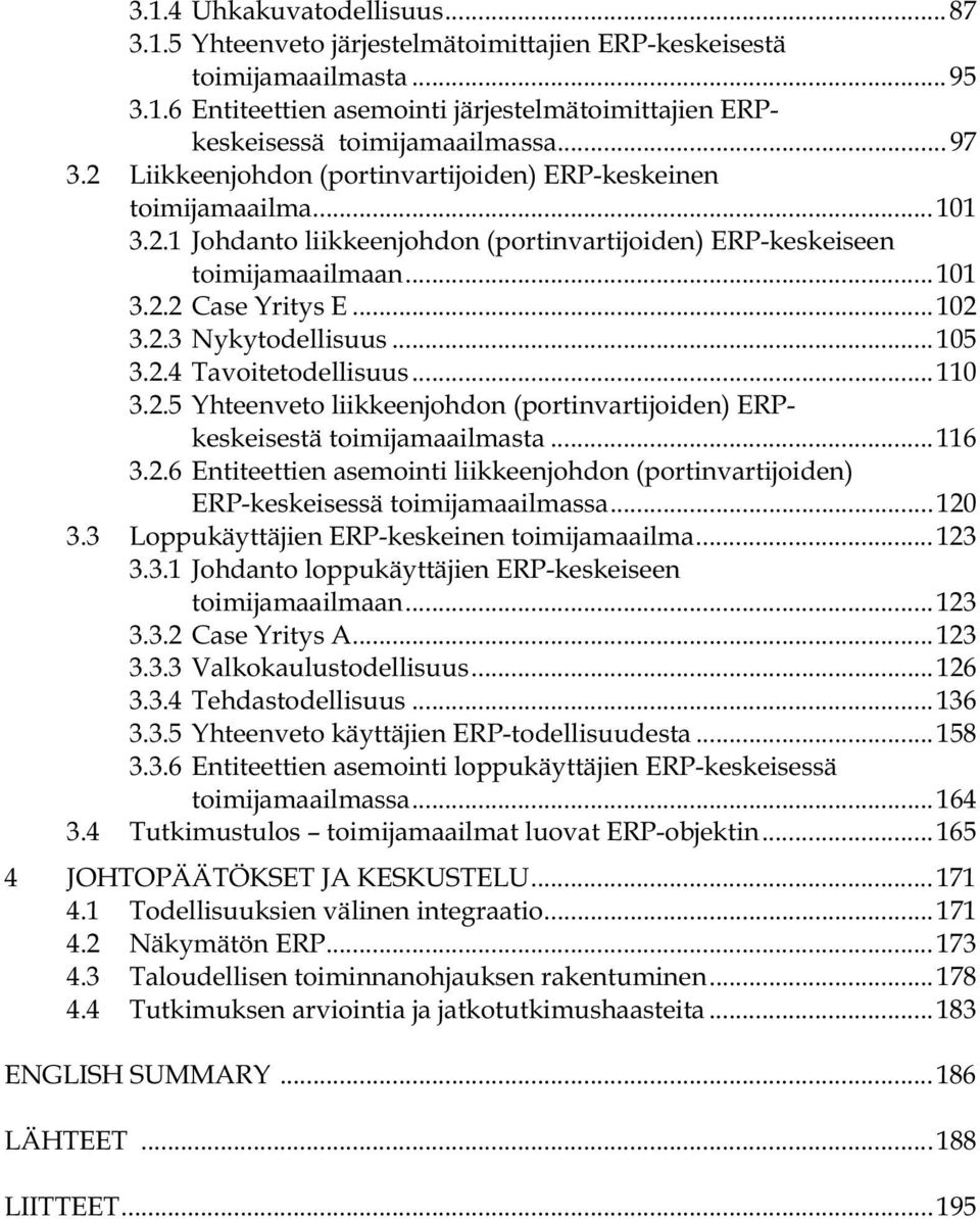 ..105 3.2.4 Tavoitetodellisuus...110 3.2.5 Yhteenveto liikkeenjohdon (portinvartijoiden) ERPkeskeisestä toimijamaailmasta...116 3.2.6 Entiteettien asemointi liikkeenjohdon (portinvartijoiden) ERP-keskeisessä toimijamaailmassa.