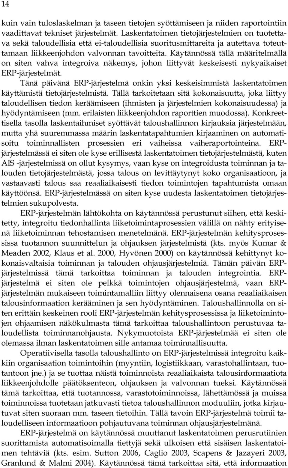 Käytännössä tällä määritelmällä on siten vahva integroiva näkemys, johon liittyvät keskeisesti nykyaikaiset ERP-järjestelmät.