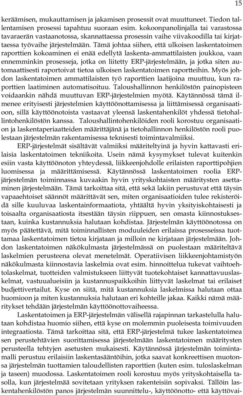 Tämä johtaa siihen, että ulkoisen laskentatoimen raporttien kokoaminen ei enää edellytä laskenta-ammattilaisten joukkoa, vaan ennemminkin prosesseja, jotka on liitetty ERP-järjestelmään, ja jotka