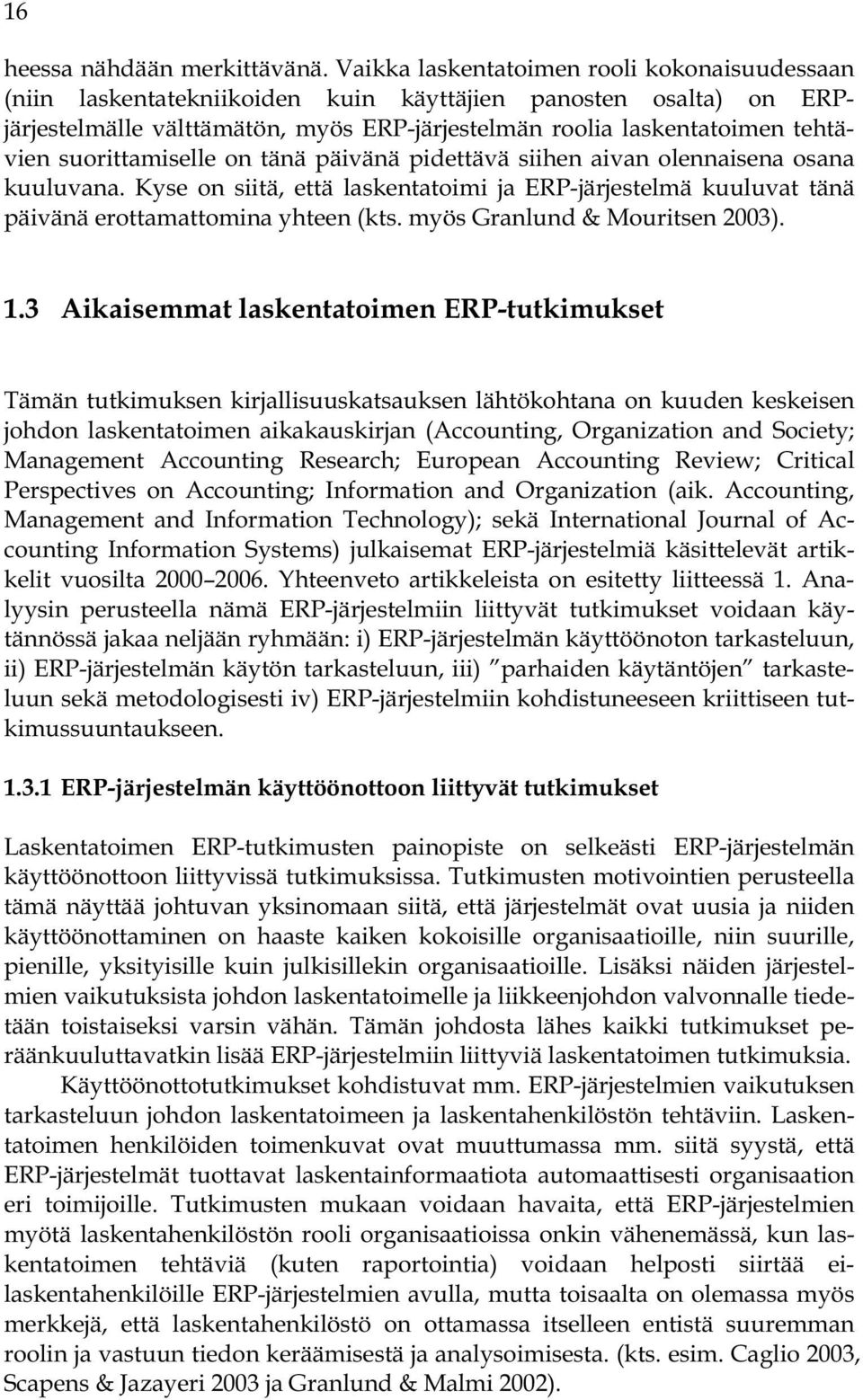 suorittamiselle on tänä päivänä pidettävä siihen aivan olennaisena osana kuuluvana. Kyse on siitä, että laskentatoimi ja ERP-järjestelmä kuuluvat tänä päivänä erottamattomina yhteen (kts.