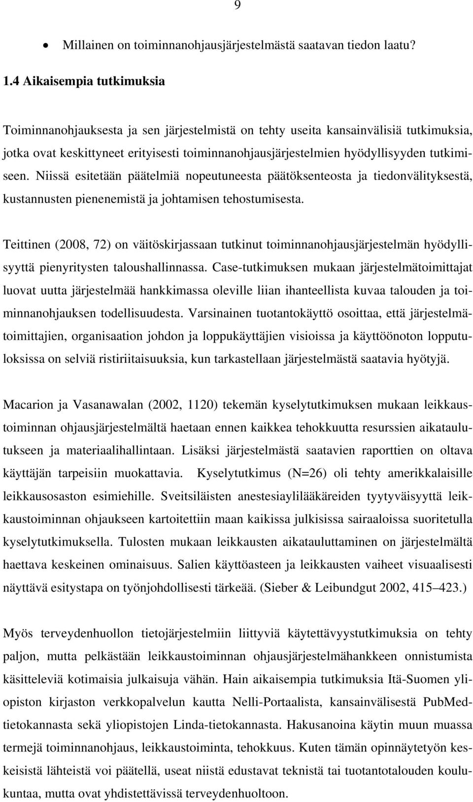 tutkimiseen. Niissä esitetään päätelmiä nopeutuneesta päätöksenteosta ja tiedonvälityksestä, kustannusten pienenemistä ja johtamisen tehostumisesta.