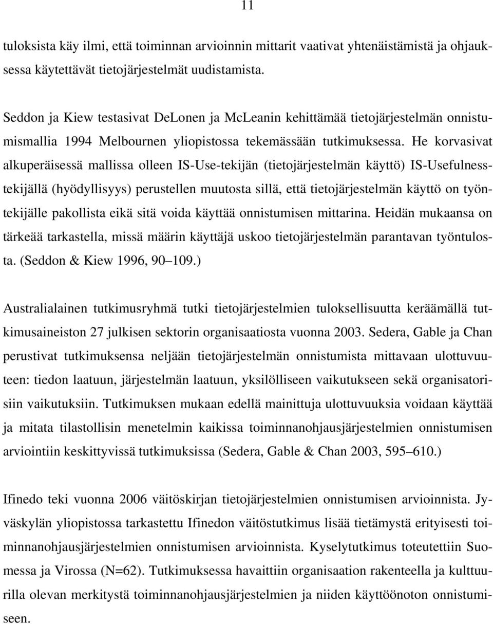 He korvasivat alkuperäisessä mallissa olleen IS-Use-tekijän (tietojärjestelmän käyttö) IS-Usefulnesstekijällä (hyödyllisyys) perustellen muutosta sillä, että tietojärjestelmän käyttö on työntekijälle