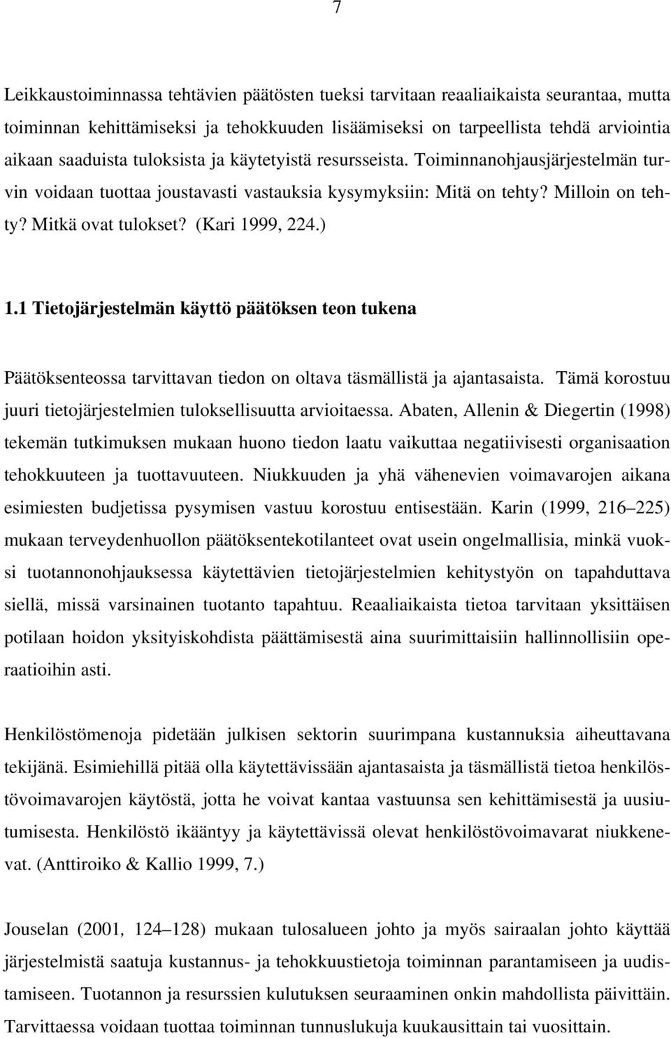 ) 1.1 Tietojärjestelmän käyttö päätöksen teon tukena Päätöksenteossa tarvittavan tiedon on oltava täsmällistä ja ajantasaista. Tämä korostuu juuri tietojärjestelmien tuloksellisuutta arvioitaessa.