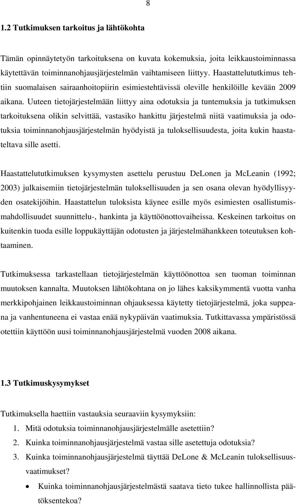 Uuteen tietojärjestelmään liittyy aina odotuksia ja tuntemuksia ja tutkimuksen tarkoituksena olikin selvittää, vastasiko hankittu järjestelmä niitä vaatimuksia ja odotuksia