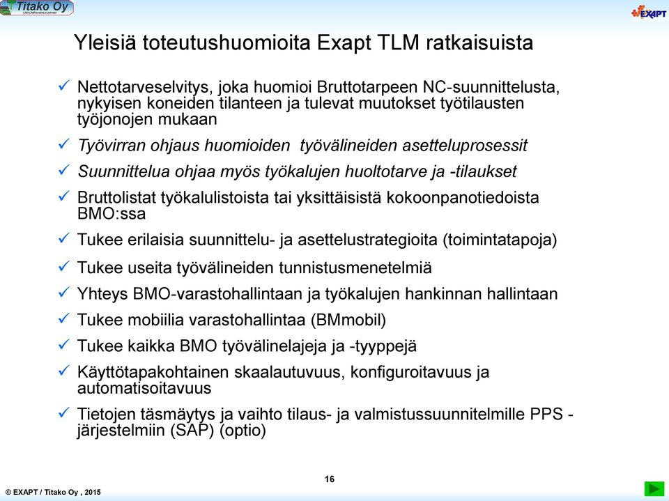 Tukee erilaisia suunnittelu- ja asettelustrategioita (toimintatapoja) Tukee useita työvälineiden tunnistusmenetelmiä Yhteys BMO-varastohallintaan ja työkalujen hankinnan hallintaan Tukee mobiilia