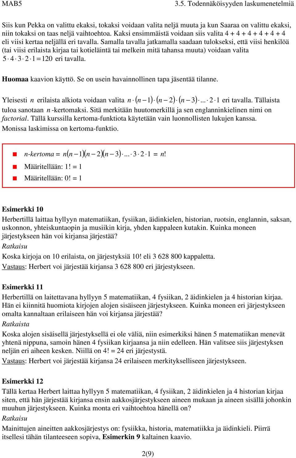 Samalla tavalla jatkamalla saadaan tulokseksi, että viisi henkilöä (tai viisi erilaista kirjaa tai kotieläintä tai melkein mitä tahansa muuta) voidaan valita 5 4 3 1 = 10 eri tavalla.