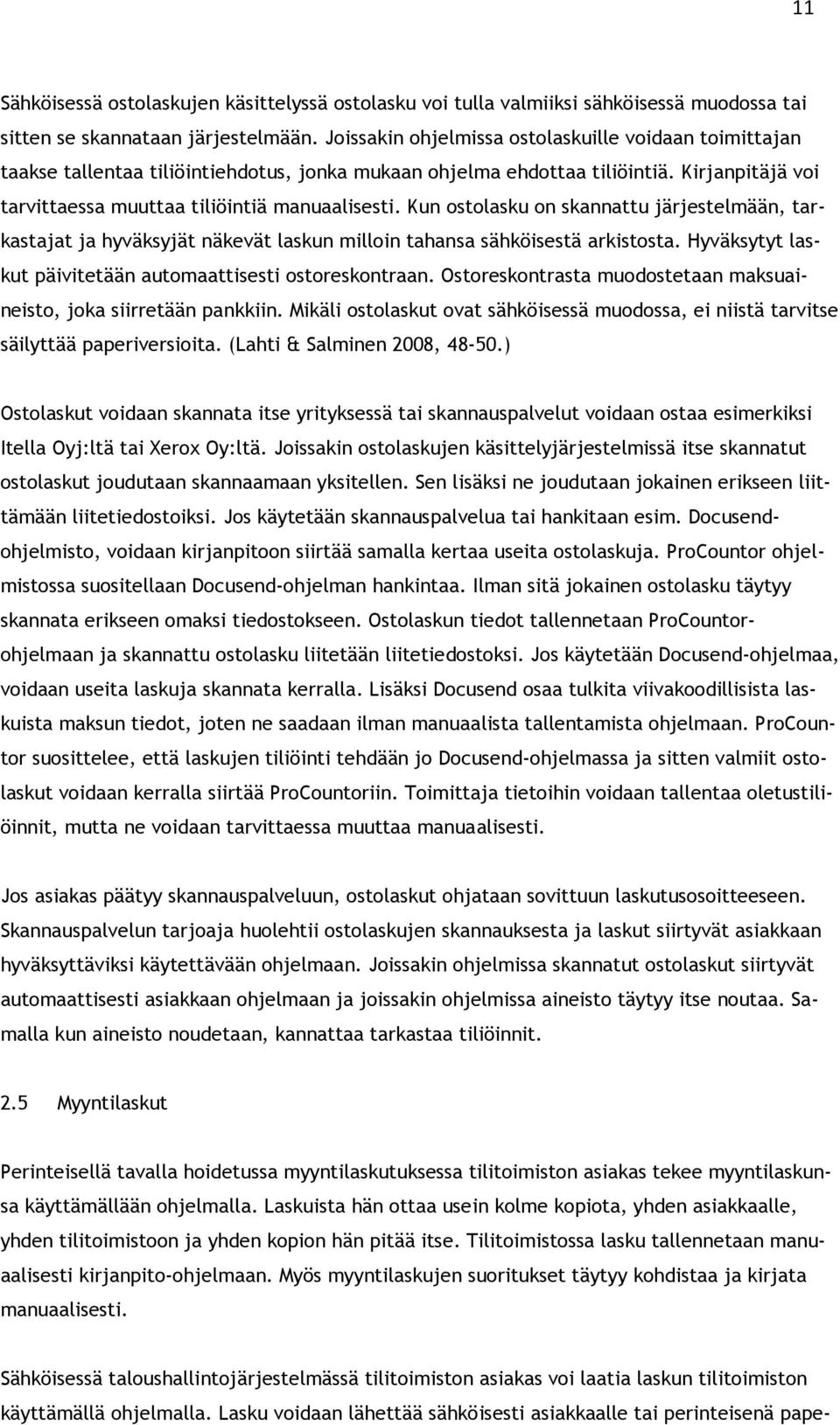 Kun ostolasku on skannattu järjestelmään, tarkastajat ja hyväksyjät näkevät laskun milloin tahansa sähköisestä arkistosta. Hyväksytyt laskut päivitetään automaattisesti ostoreskontraan.