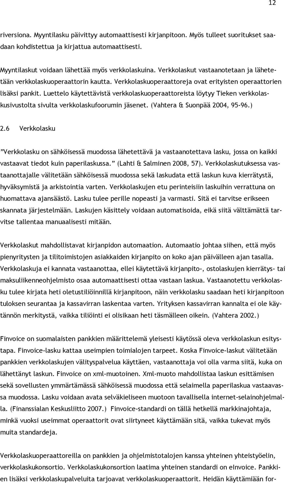 Luettelo käytettävistä verkkolaskuoperaattoreista löytyy Tieken verkkolaskusivustolta sivulta verkkolaskufoorumin jäsenet. (Vahtera & Suonpää 2004, 95-96.) 2.