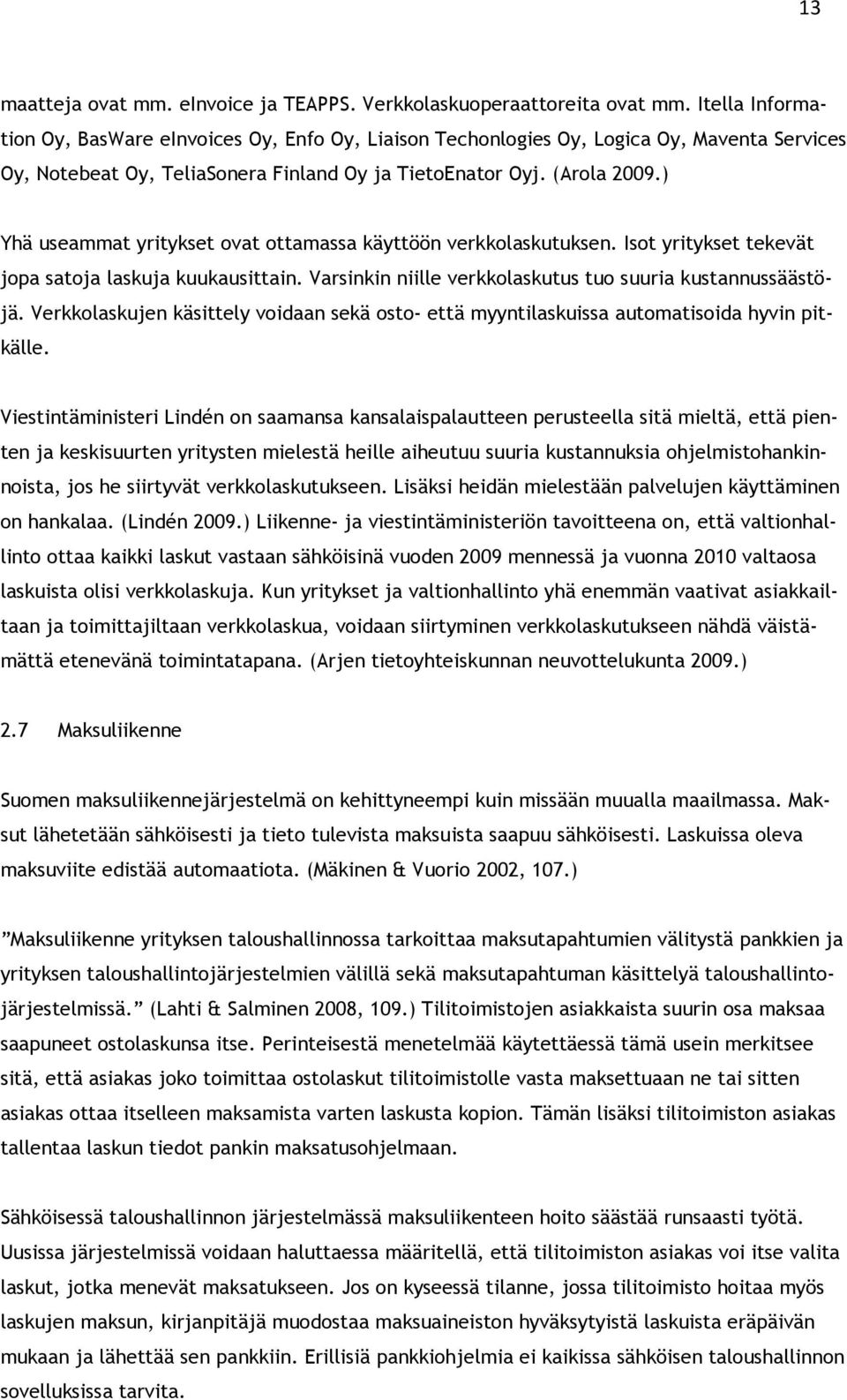 ) Yhä useammat yritykset ovat ottamassa käyttöön verkkolaskutuksen. Isot yritykset tekevät jopa satoja laskuja kuukausittain. Varsinkin niille verkkolaskutus tuo suuria kustannussäästöjä.