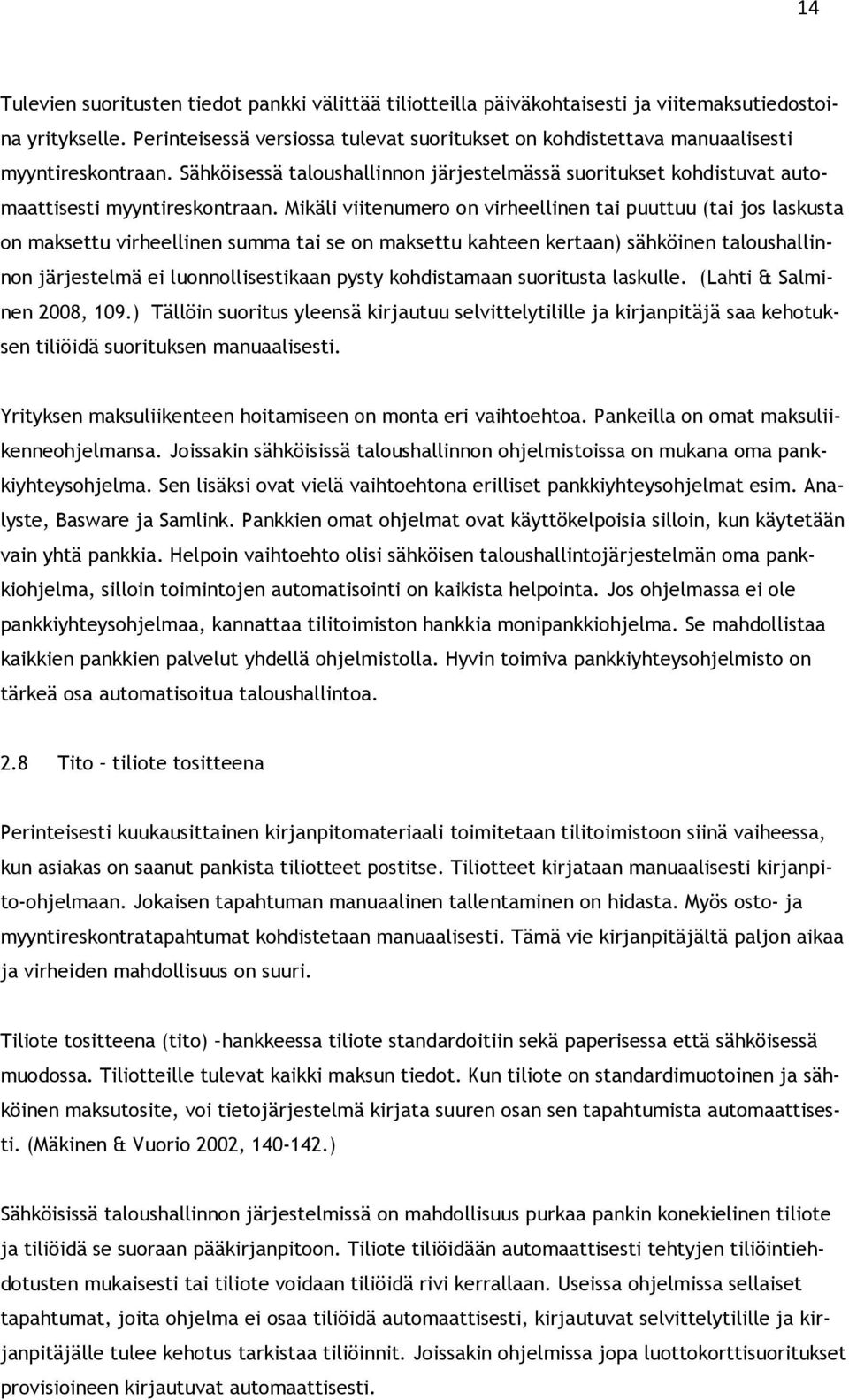 Mikäli viitenumero on virheellinen tai puuttuu (tai jos laskusta on maksettu virheellinen summa tai se on maksettu kahteen kertaan) sähköinen taloushallinnon järjestelmä ei luonnollisestikaan pysty