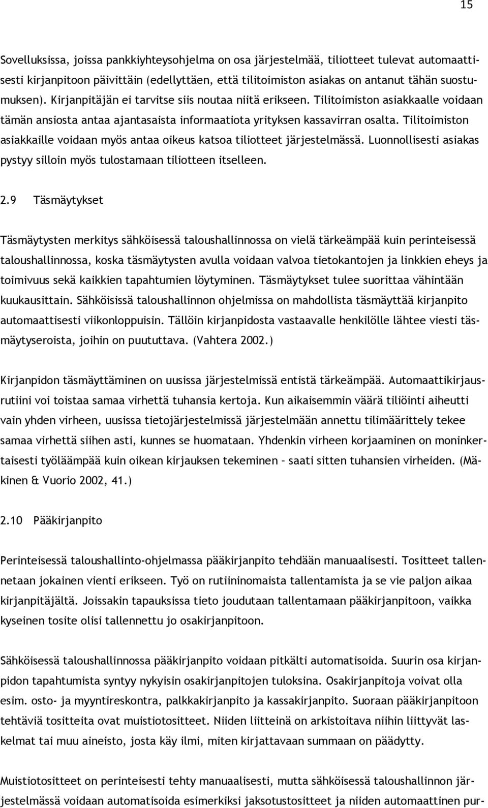 Tilitoimiston asiakkaille voidaan myös antaa oikeus katsoa tiliotteet järjestelmässä. Luonnollisesti asiakas pystyy silloin myös tulostamaan tiliotteen itselleen. 2.