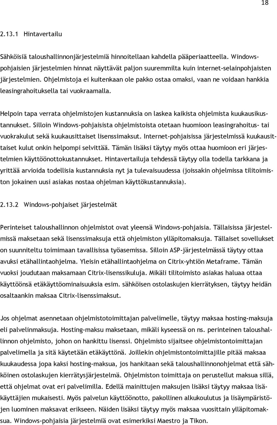 Ohjelmistoja ei kuitenkaan ole pakko ostaa omaksi, vaan ne voidaan hankkia leasingrahoituksella tai vuokraamalla.