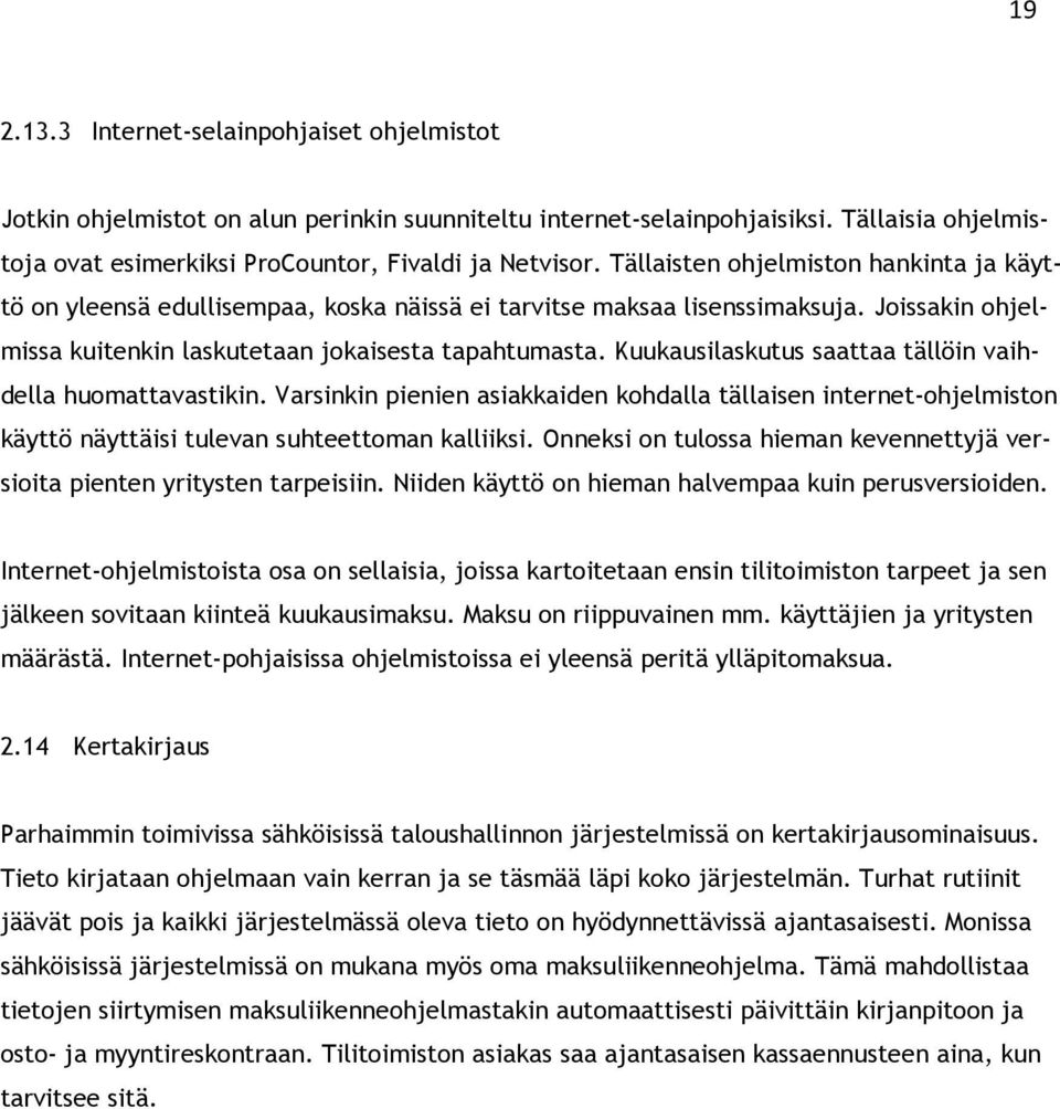 Kuukausilaskutus saattaa tällöin vaihdella huomattavastikin. Varsinkin pienien asiakkaiden kohdalla tällaisen internet-ohjelmiston käyttö näyttäisi tulevan suhteettoman kalliiksi.