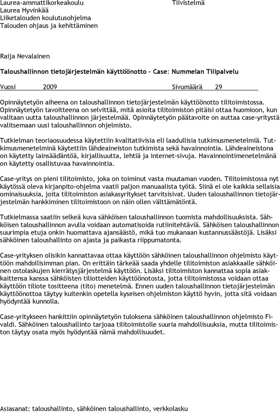 Opinnäytetyön tavoitteena on selvittää, mitä asioita tilitoimiston pitäisi ottaa huomioon, kun valitaan uutta taloushallinnon järjestelmää.