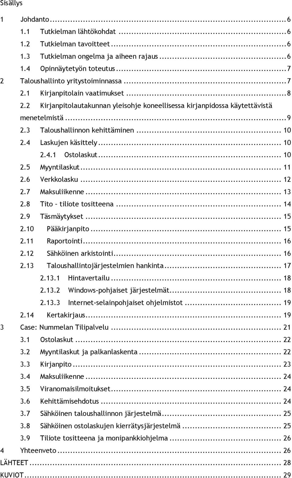 .. 10 2.4.1 Ostolaskut... 10 2.5 Myyntilaskut... 11 2.6 Verkkolasku... 12 2.7 Maksuliikenne... 13 2.8 Tito tiliote tositteena... 14 2.9 Täsmäytykset... 15 2.10 Pääkirjanpito... 15 2.11 Raportointi.