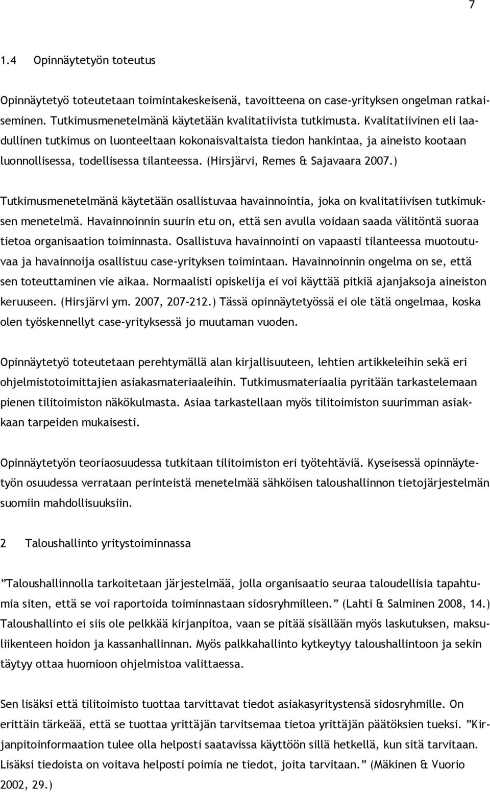 ) Tutkimusmenetelmänä käytetään osallistuvaa havainnointia, joka on kvalitatiivisen tutkimuksen menetelmä.