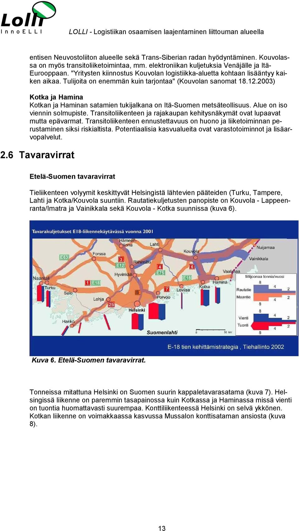 2003) Kotka ja Hamina Kotkan ja Haminan satamien tukijalkana on Itä-Suomen metsäteollisuus. Alue on iso viennin solmupiste.