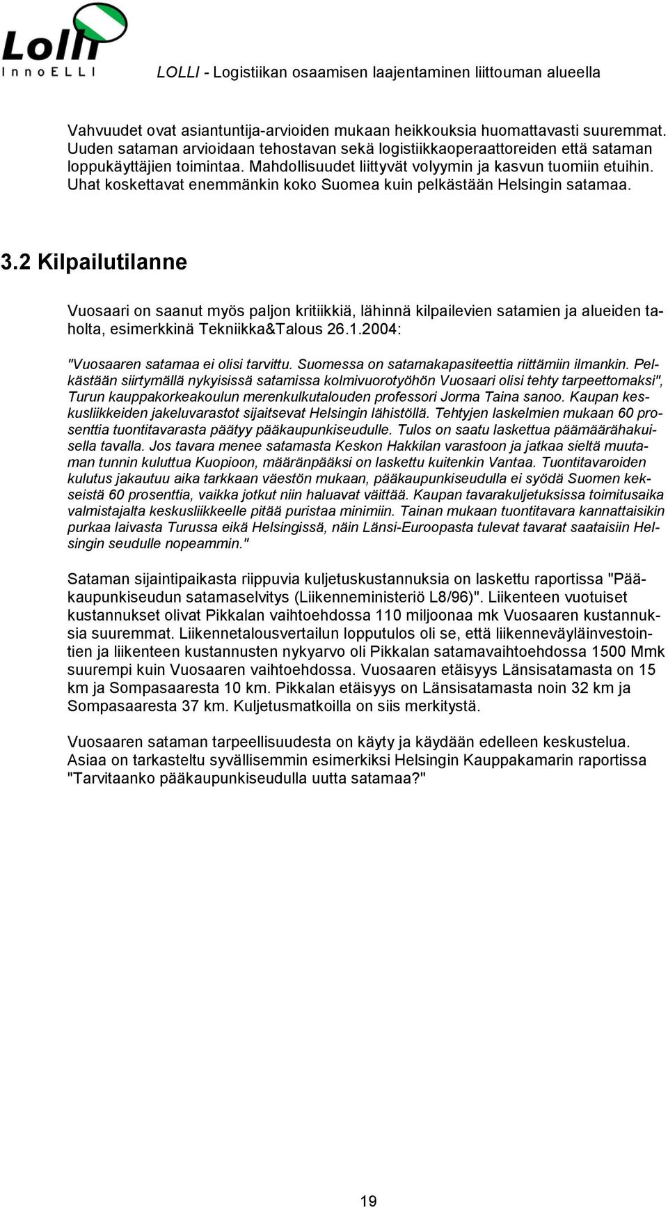 2 Kilpailutilanne Vuosaari on saanut myös paljon kritiikkiä, lähinnä kilpailevien satamien ja alueiden taholta, esimerkkinä Tekniikka&Talous 26.1.2004: "Vuosaaren satamaa ei olisi tarvittu.