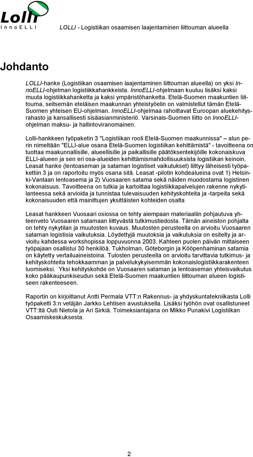 Etelä-Suomen maakuntien liittouma, seitsemän eteläisen maakunnan yhteistyöelin on valmistellut tämän Etelä- Suomen yhteisen EU-ohjelman.