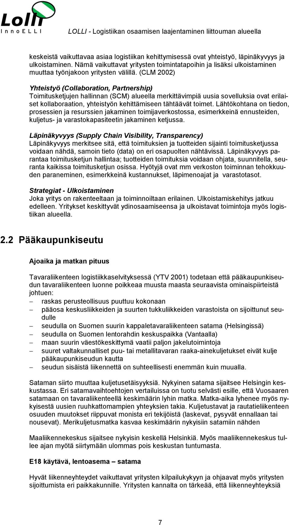 (CLM 2002) Yhteistyö (Collaboration, Partnership) Toimitusketjujen hallinnan (SCM) alueella merkittävimpiä uusia sovelluksia ovat erilaiset kollaboraation, yhteistyön kehittämiseen tähtäävät toimet.