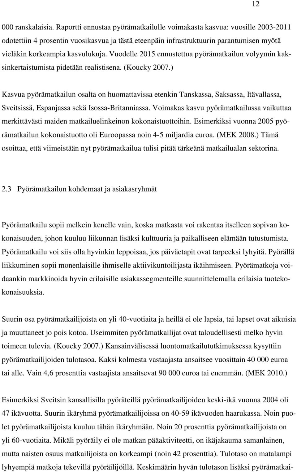 Vuodelle 2015 ennustettua pyörämatkailun volyymin kaksinkertaistumista pidetään realistisena. (Koucky 2007.