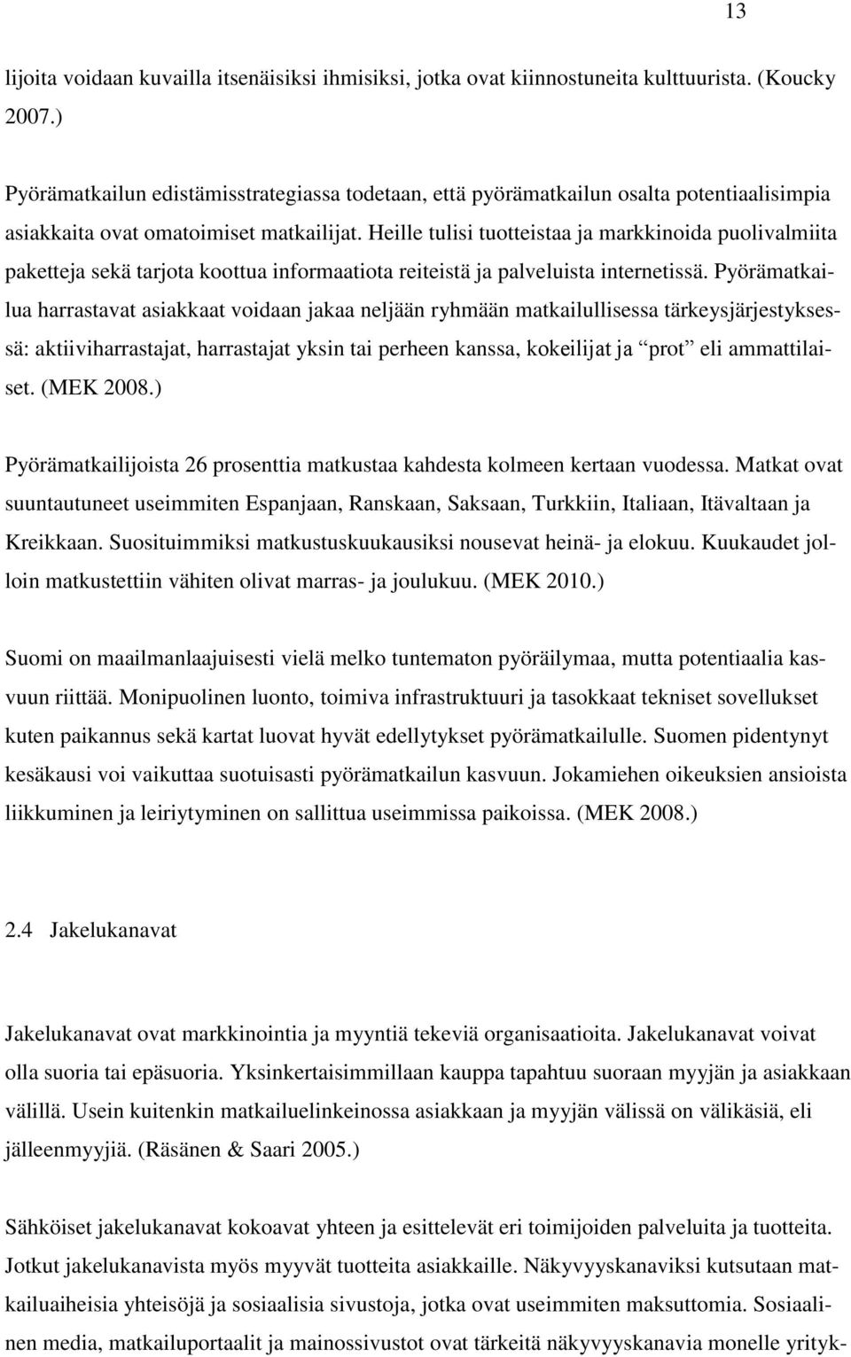 Heille tulisi tuotteistaa ja markkinoida puolivalmiita paketteja sekä tarjota koottua informaatiota reiteistä ja palveluista internetissä.