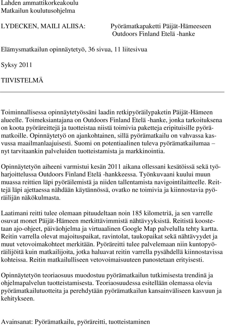 Toimeksiantajana on Outdoors Finland Etelä -hanke, jonka tarkoituksena on koota pyöräreittejä ja tuotteistaa niistä toimivia paketteja eripituisille pyörämatkoille.