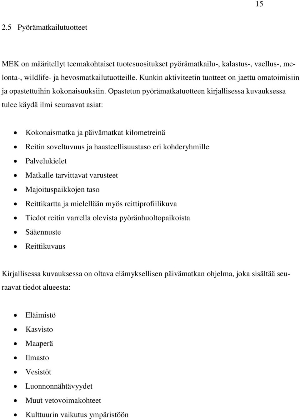 Opastetun pyörämatkatuotteen kirjallisessa kuvauksessa tulee käydä ilmi seuraavat asiat: Kokonaismatka ja päivämatkat kilometreinä Reitin soveltuvuus ja haasteellisuustaso eri kohderyhmille