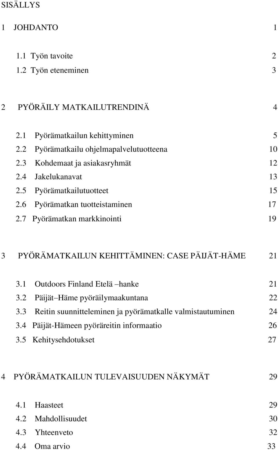 7 Pyörämatkan markkinointi 19 3 PYÖRÄMATKAILUN KEHITTÄMINEN: CASE PÄIJÄT-HÄME 21 3.1 Outdoors Finland Etelä hanke 21 3.2 Päijät Häme pyöräilymaakuntana 22 3.