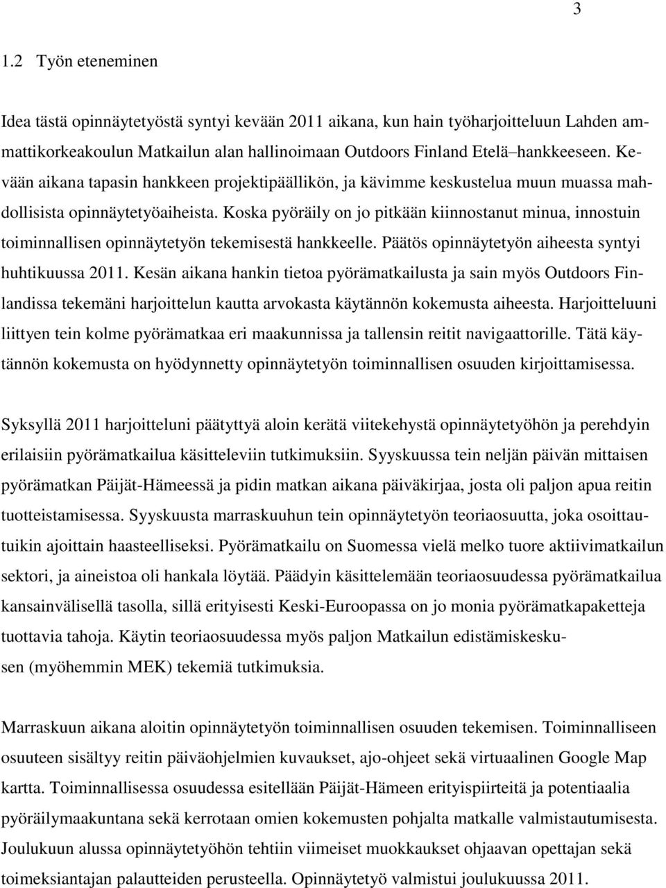 Koska pyöräily on jo pitkään kiinnostanut minua, innostuin toiminnallisen opinnäytetyön tekemisestä hankkeelle. Päätös opinnäytetyön aiheesta syntyi huhtikuussa 2011.