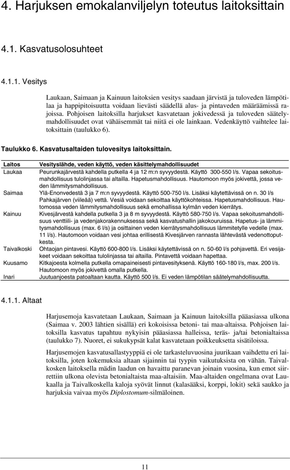 1. Vesitys Laukaan, Saimaan ja Kainuun laitoksien vesitys saadaan järvistä ja tuloveden lämpötilaa ja happipitoisuutta voidaan lievästi säädellä alus- ja pintaveden määräämissä rajoissa.