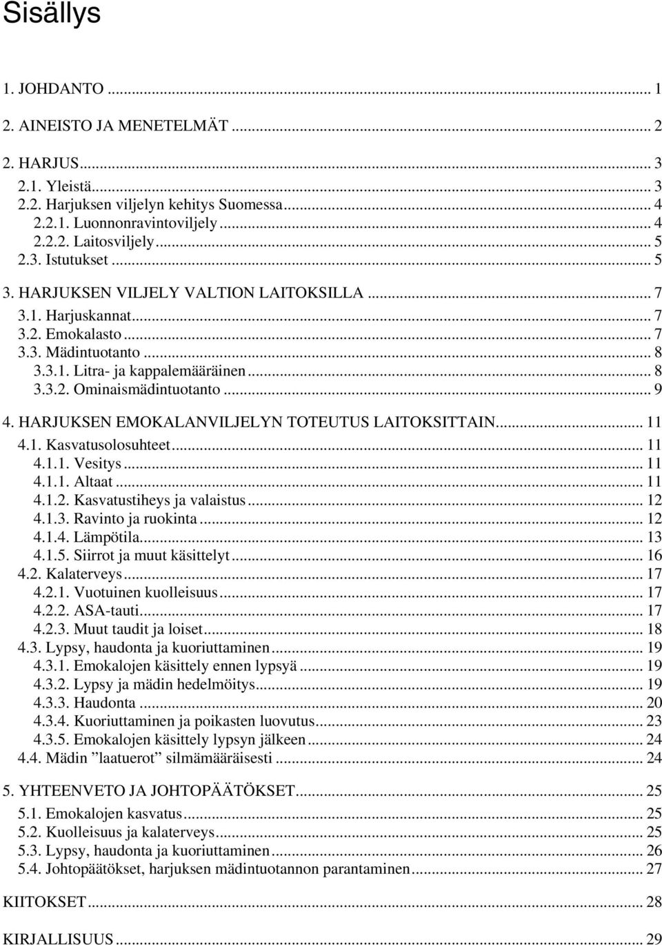 HARJUKSEN EMOKALANVILJELYN TOTEUTUS LAITOKSITTAIN... 11 4.1. Kasvatusolosuhteet... 11 4.1.1. Vesitys... 11 4.1.1. Altaat... 11 4.1.2. Kasvatustiheys ja valaistus... 12 4.1.3. Ravinto ja ruokinta.