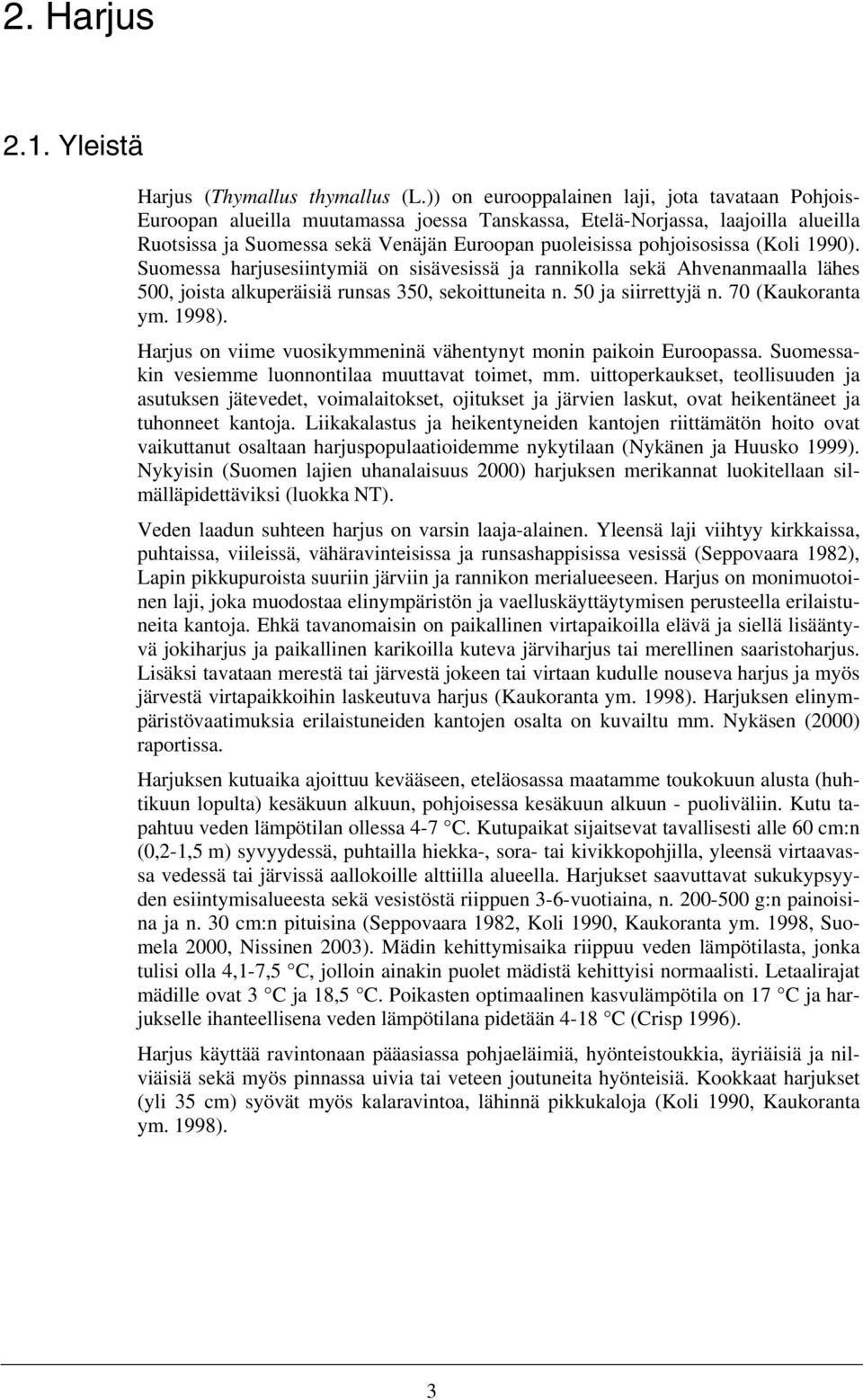 pohjoisosissa (Koli 1990). Suomessa harjusesiintymiä on sisävesissä ja rannikolla sekä Ahvenanmaalla lähes 500, joista alkuperäisiä runsas 350, sekoittuneita n. 50 ja siirrettyjä n. 70 (Kaukoranta ym.