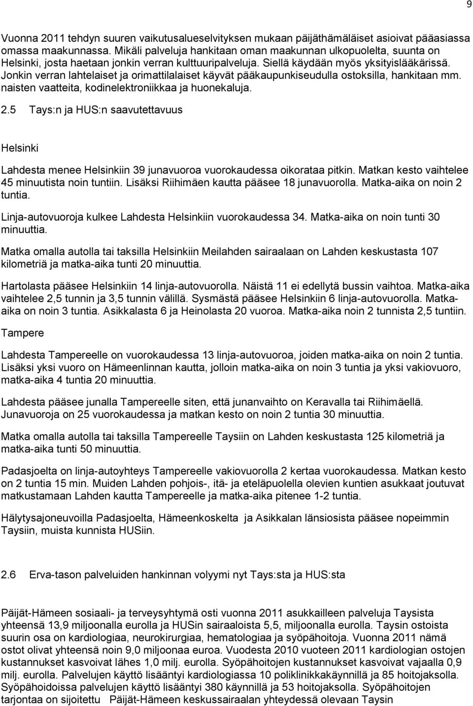 Jonkin verran lahtelaiset ja orimattilalaiset käyvät pääkaupunkiseudulla ostoksilla, hankitaan mm. naisten vaatteita, kodinelektroniikkaa ja huonekaluja. 2.