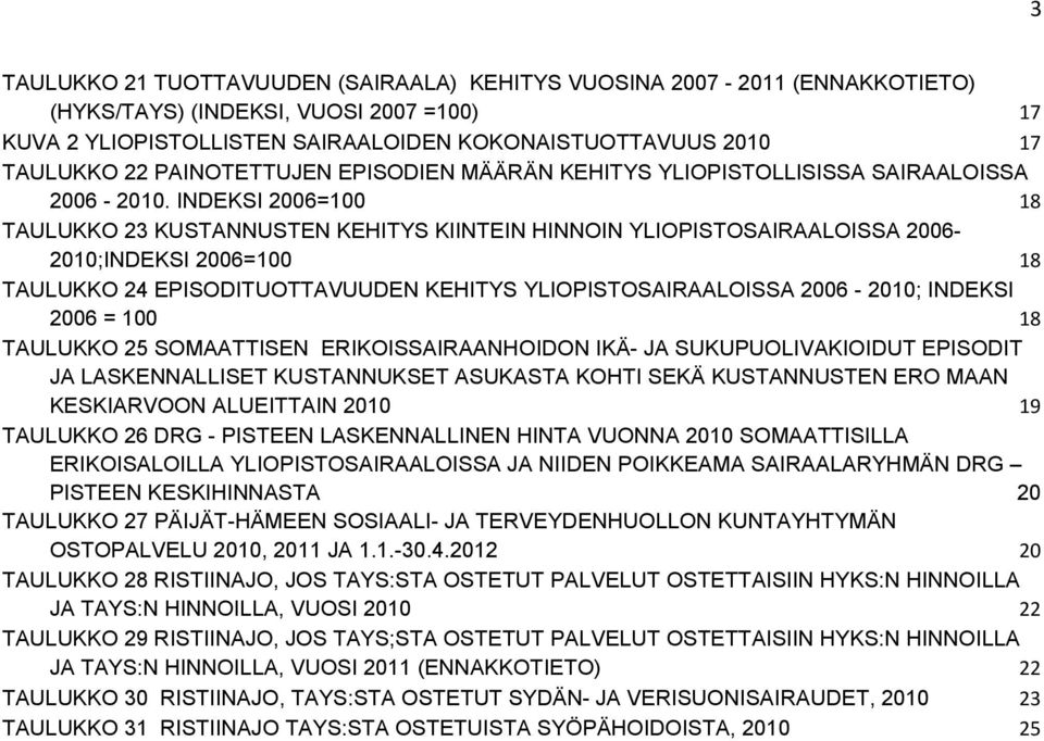 INDEKSI 2006=100 18 TAULUKKO 23 KUSTANNUSTEN KEHITYS KIINTEIN HINNOIN YLIOPISTOSAIRAALOISSA 2006-2010;INDEKSI 2006=100 18 TAULUKKO 24 EPISODITUOTTAVUUDEN KEHITYS YLIOPISTOSAIRAALOISSA 2006-2010;